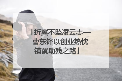 折翼不坠凌云志——曹东锋以创业热忱铺就助残之路