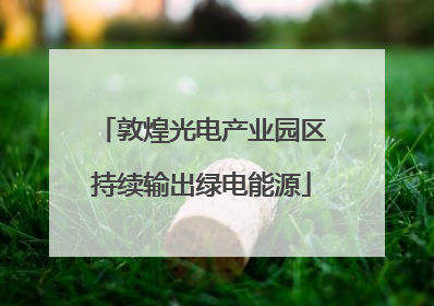 敦煌光电产业园区持续输出绿电能源