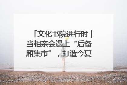 文化书院进行时｜当相亲会遇上“后备厢集市”，打造今夏独有的浪漫