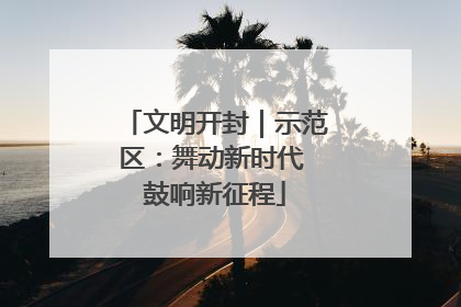 文明开封｜示范区：舞动新时代 鼓响新征程