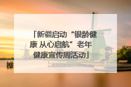 新疆启动“银龄健康 从心启航”老年健康宣传周活动