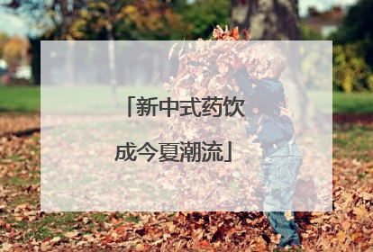 新中式药饮成今夏潮流