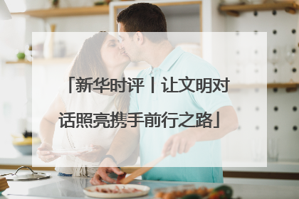 新华时评丨让文明对话照亮携手前行之路