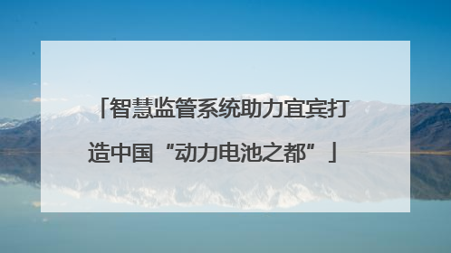 智慧监管系统助力宜宾打造中国“动力电池之都”