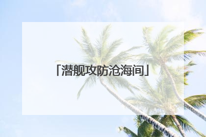 潜舰攻防沧海间