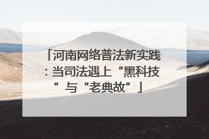 河南网络普法新实践：当司法遇上“黑科技”与“老典故”