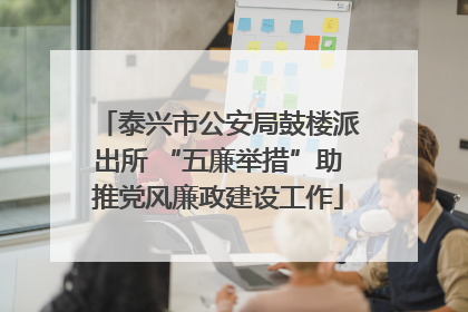 泰兴市公安局鼓楼派出所 “五廉举措”助推党风廉政建设工作