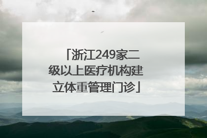 浙江249家二级以上医疗机构建立体重管理门诊