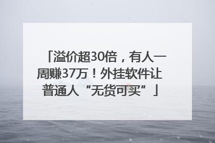 溢价超30倍，有人一周赚37万！外挂软件让普通人“无货可买”