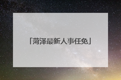 菏泽最新人事任免