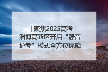 聚焦2025高考｜淄博高新区开启“静音护考”模式全方位保障高考环境整洁