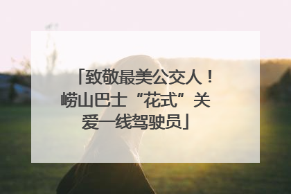 致敬最美公交人！崂山巴士“花式”关爱一线驾驶员
