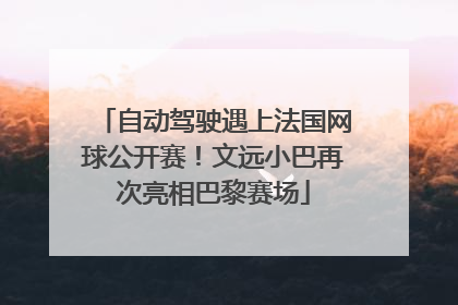 自动驾驶遇上法国网球公开赛！文远小巴再次亮相巴黎赛场