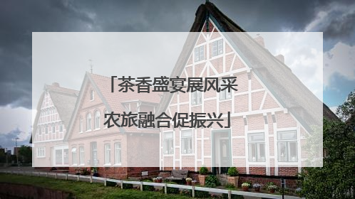 茶香盛宴展风采 农旅融合促振兴