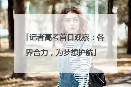 记者高考首日观察：各界合力，为梦想护航