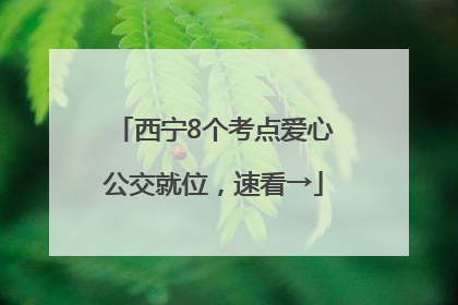 西宁8个考点爱心公交就位，速看→