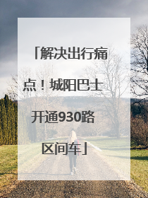 解决出行痛点！城阳巴士开通930路区间车