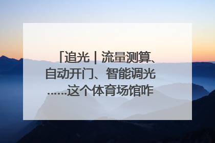 追光｜流量测算、自动开门、智能调光……这个体育场馆咋这么先进？