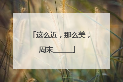 这么近，那么美，周末______