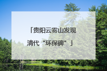 贵阳云雾山发现清代“环保碑”