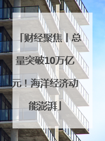 财经聚焦丨总量突破10万亿元！海洋经济动能澎湃