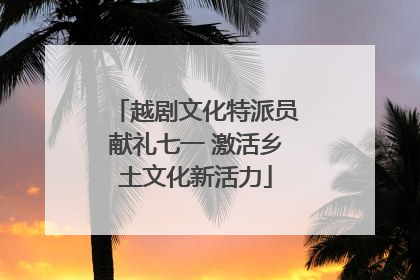 越剧文化特派员献礼七一 激活乡土文化新活力