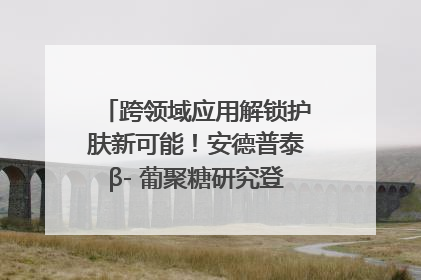 跨领域应用解锁护肤新可能！安德普泰β- 葡聚糖研究登国际学术期刊