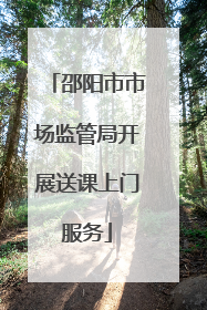 邵阳市市场监管局开展送课上门服务