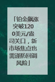铂金飙涨突破1200美元/盎司关口，新市场焦点也需谨防回调风险