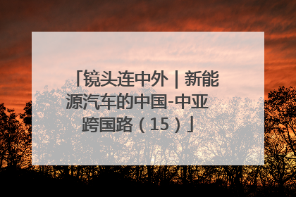 镜头连中外｜新能源汽车的中国-中亚跨国路（15）