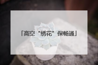 高空“绣花”保畅通