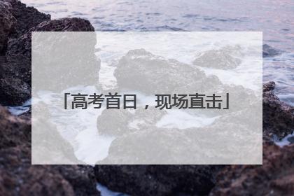 高考首日，现场直击