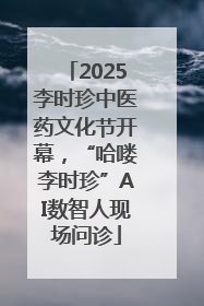 2025李时珍中医药文化节开幕，“哈喽李时珍”AI数智人现场问诊