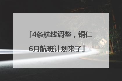4条航线调整，铜仁6月航班计划来了