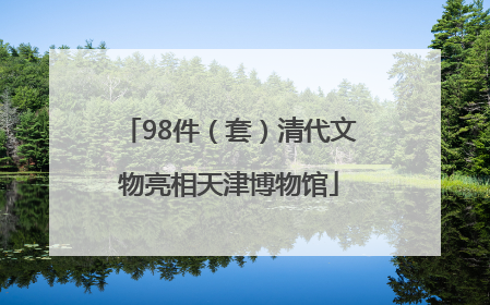98件（套）清代文物亮相天津博物馆